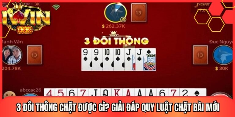 3 Đôi Thông Chặt Được Gì? Giải Đáp Quy Luật Chặt Bài Mới