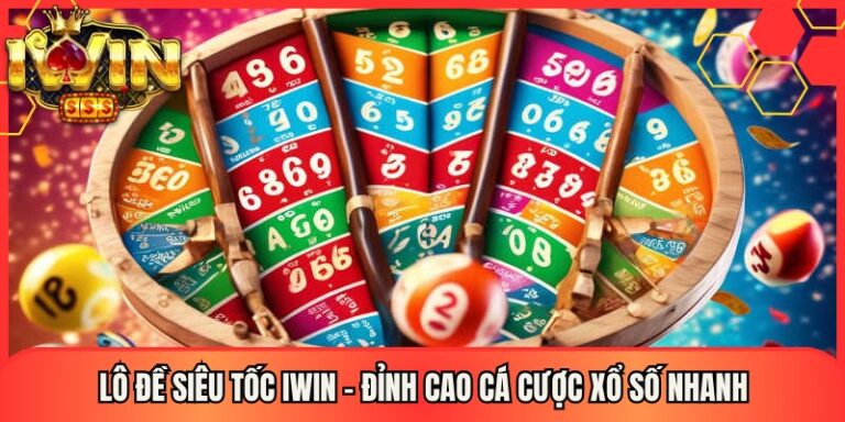 Lô Đề Siêu Tốc Iwin – Đỉnh Cao Cá Cược Xổ Số Nhanh